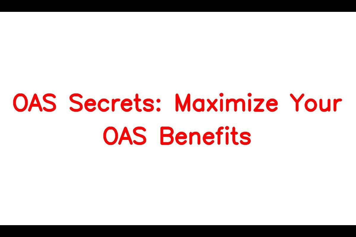 OAS Secrets: How to Maximize Your OAS Benefits