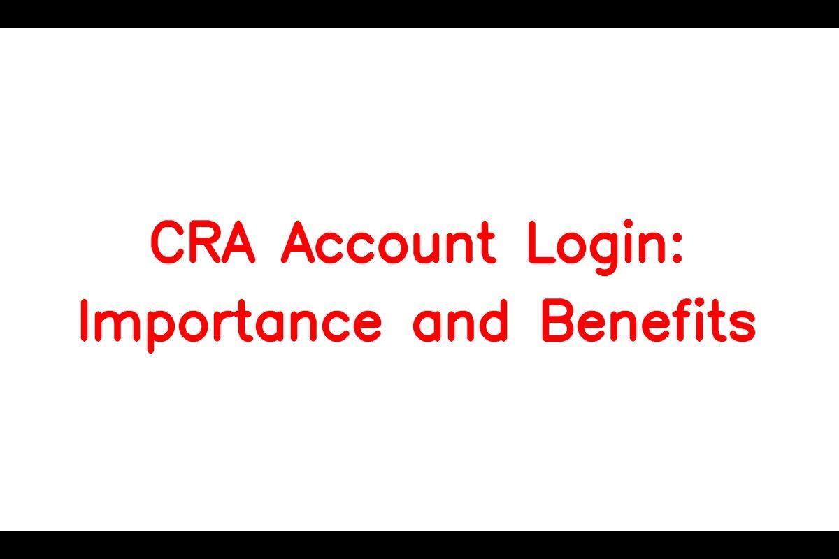 CRA Account Login: Understanding the Benefits and Importance