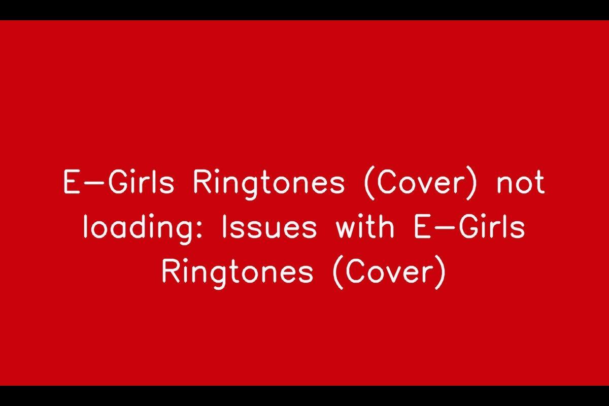 E-Girls Ringtones (Cover) Not Loading: Troubleshooting Issues