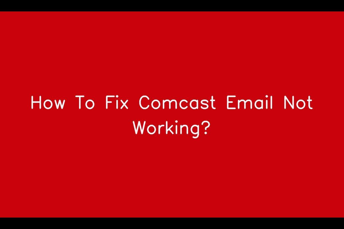 Comcast Email Troubleshooting Guide: How to Resolve Comcast Email Issues