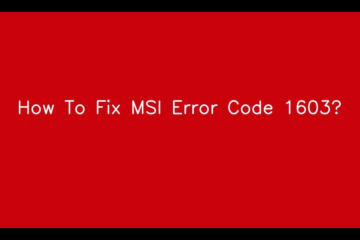 What You Need to Know About MSI Error Code 1603