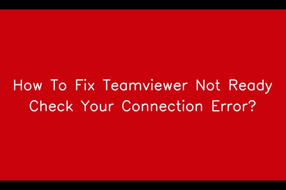 TeamViewer Issues: How to Troubleshoot Not Ready. Check Your Connection Error
