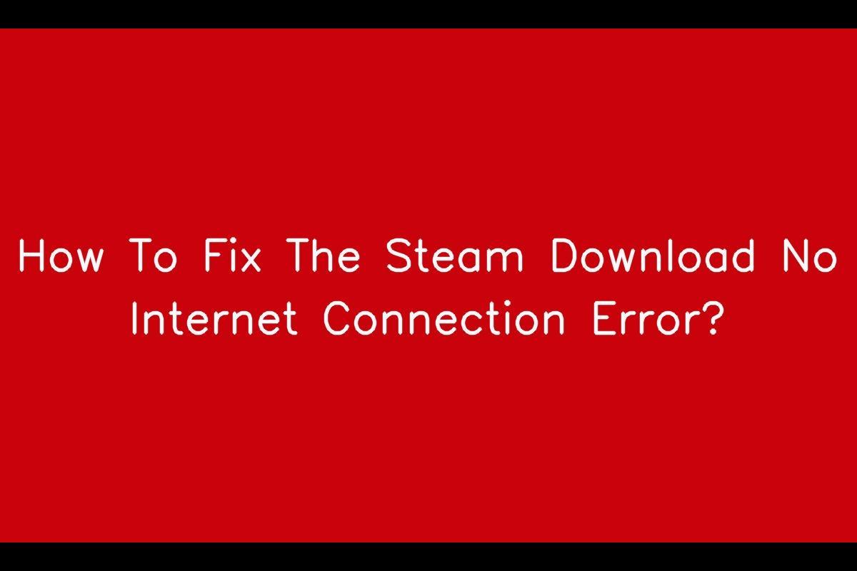 Steam Download No Internet Connection Error: Troubleshooting Guide