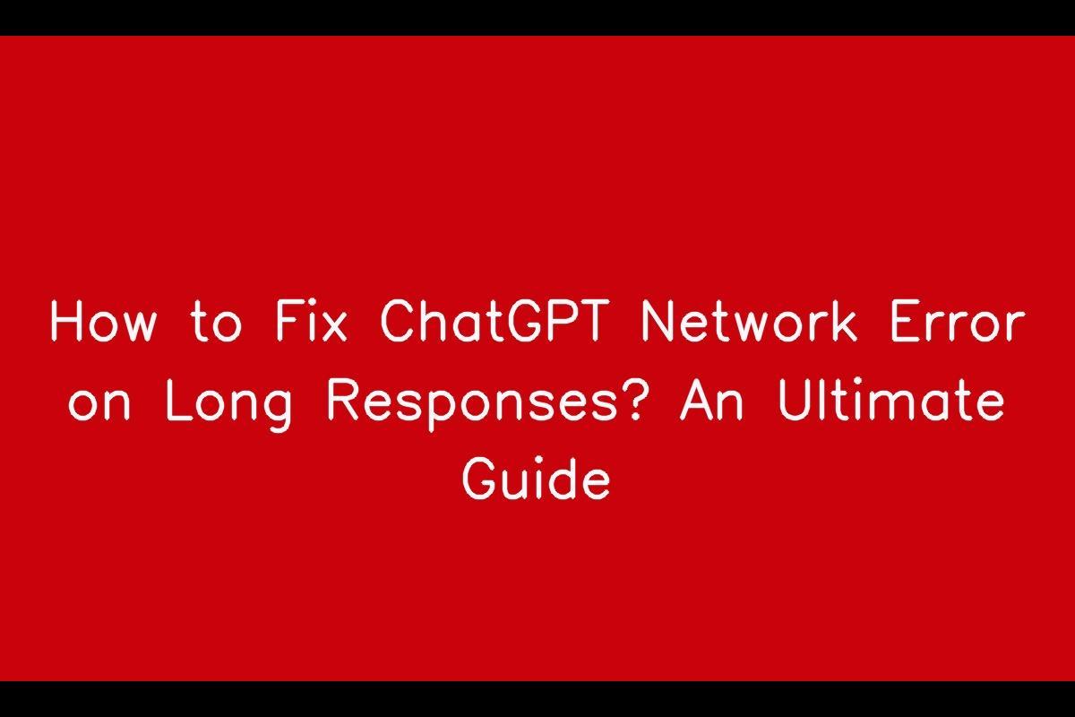 Resolving ChatGPT Network Error on Long Responses