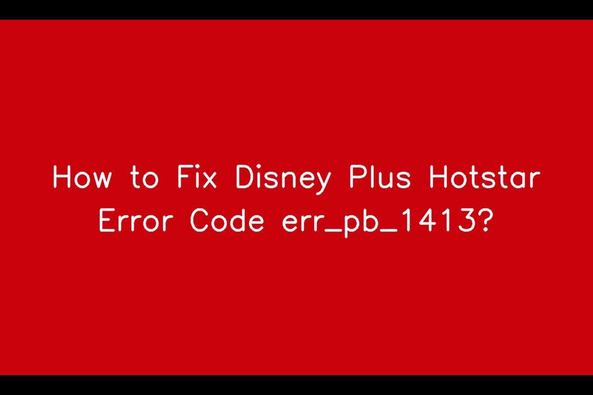 How to Resolve Disney Plus Hotstar Error Code err_pb_1413