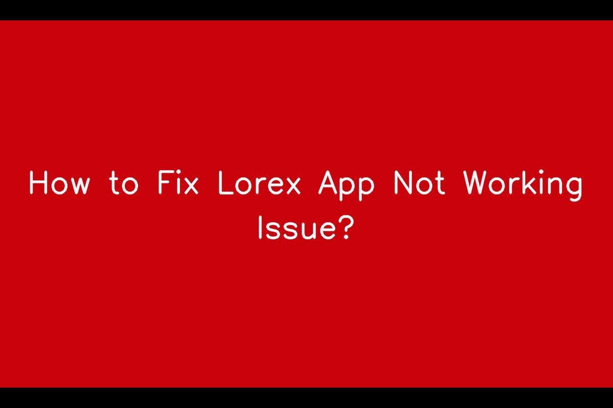 How to Resolve Lorex App Not Working Issue