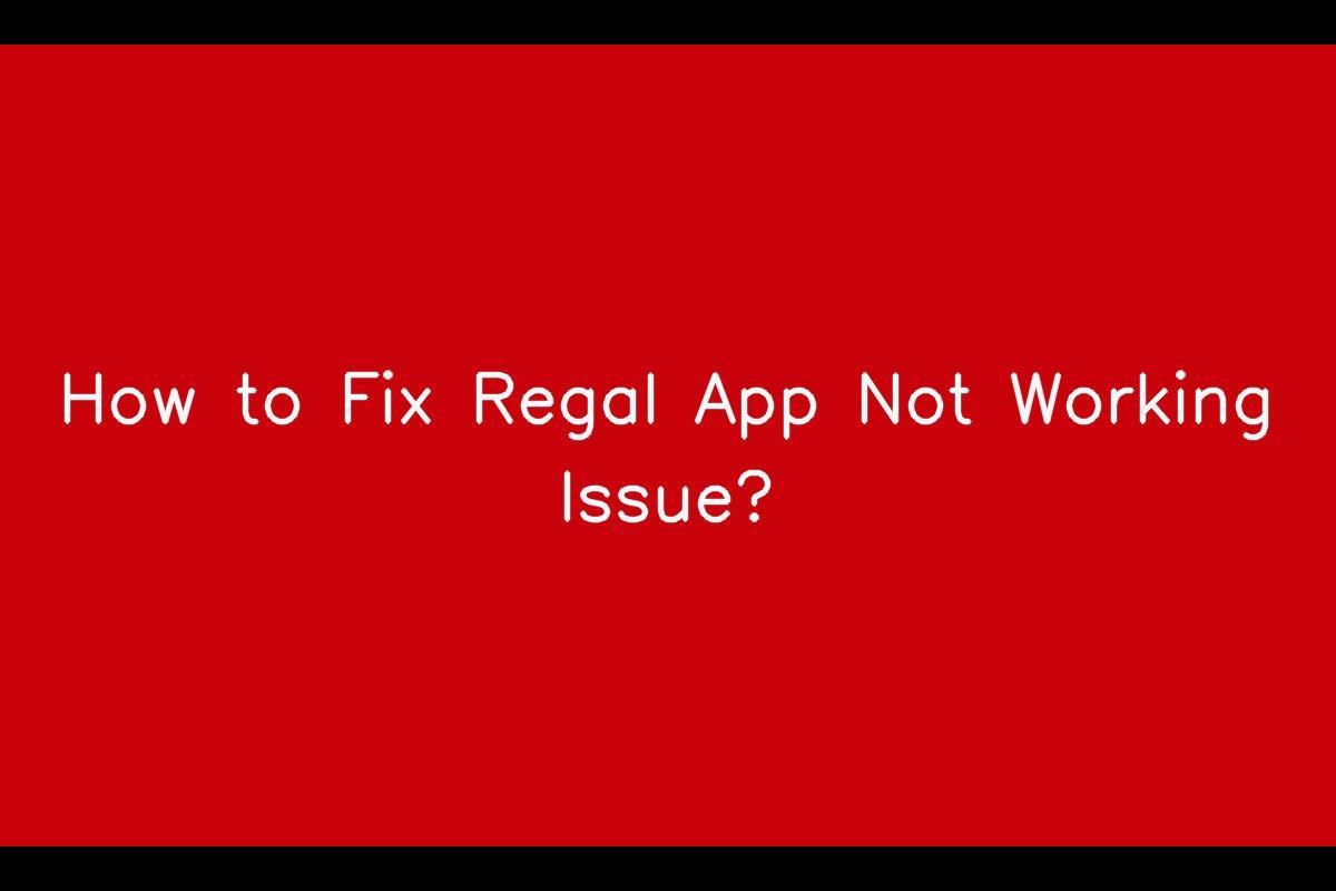 Regal App: Troubleshooting Guide to Fix App Malfunctions