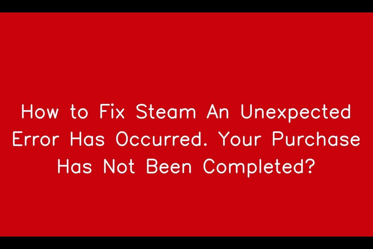 How to Resolve Unexpected Errors on Steam and Ensure Successful Purchases