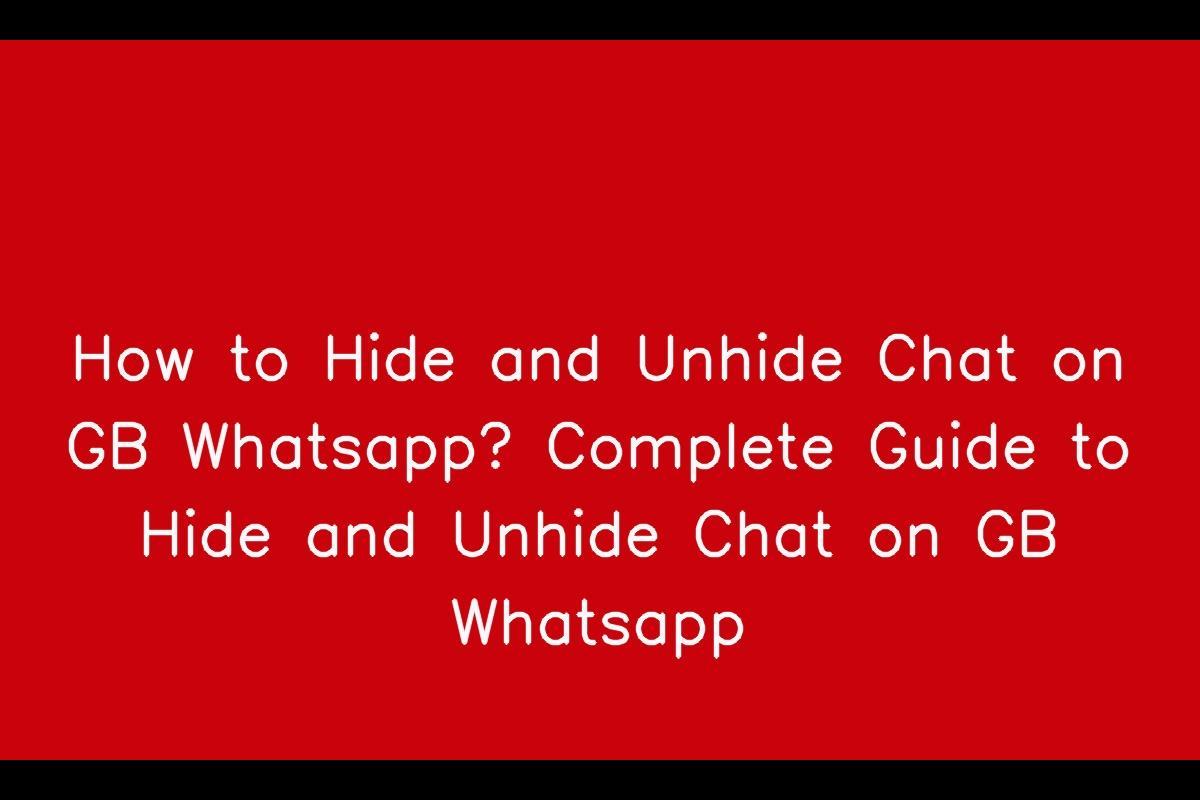 How to Hide and Unhide Chats on GB Whatsapp: The Ultimate Guide