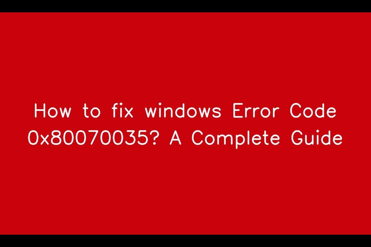 How to Resolve Windows Error Code 0x80070035: A Comprehensive Manual