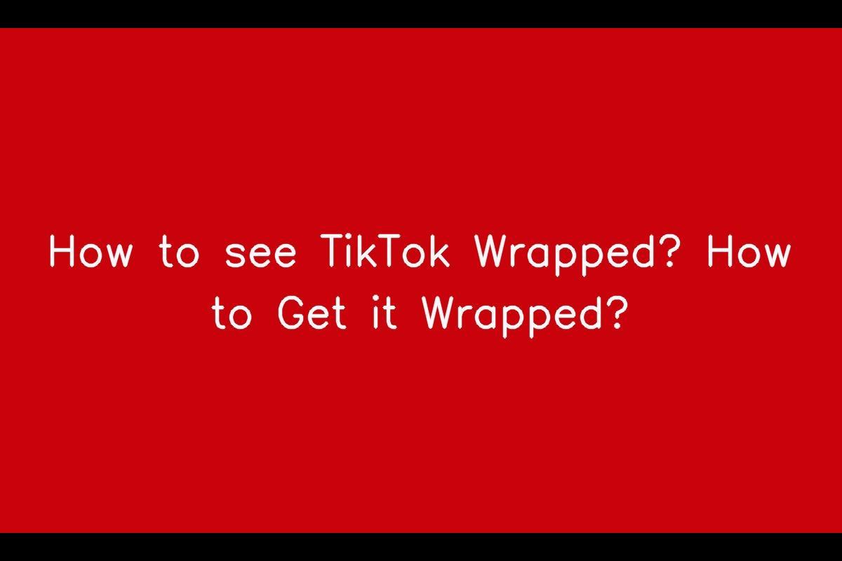How to see TikTok Wrapped? How to Get it Wrapped? SarkariResult