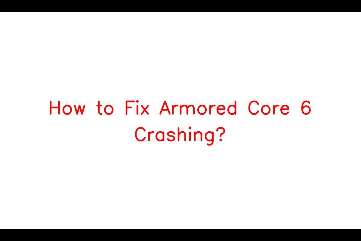 Armored Core 6 Crashing: Troubleshooting and Solutions