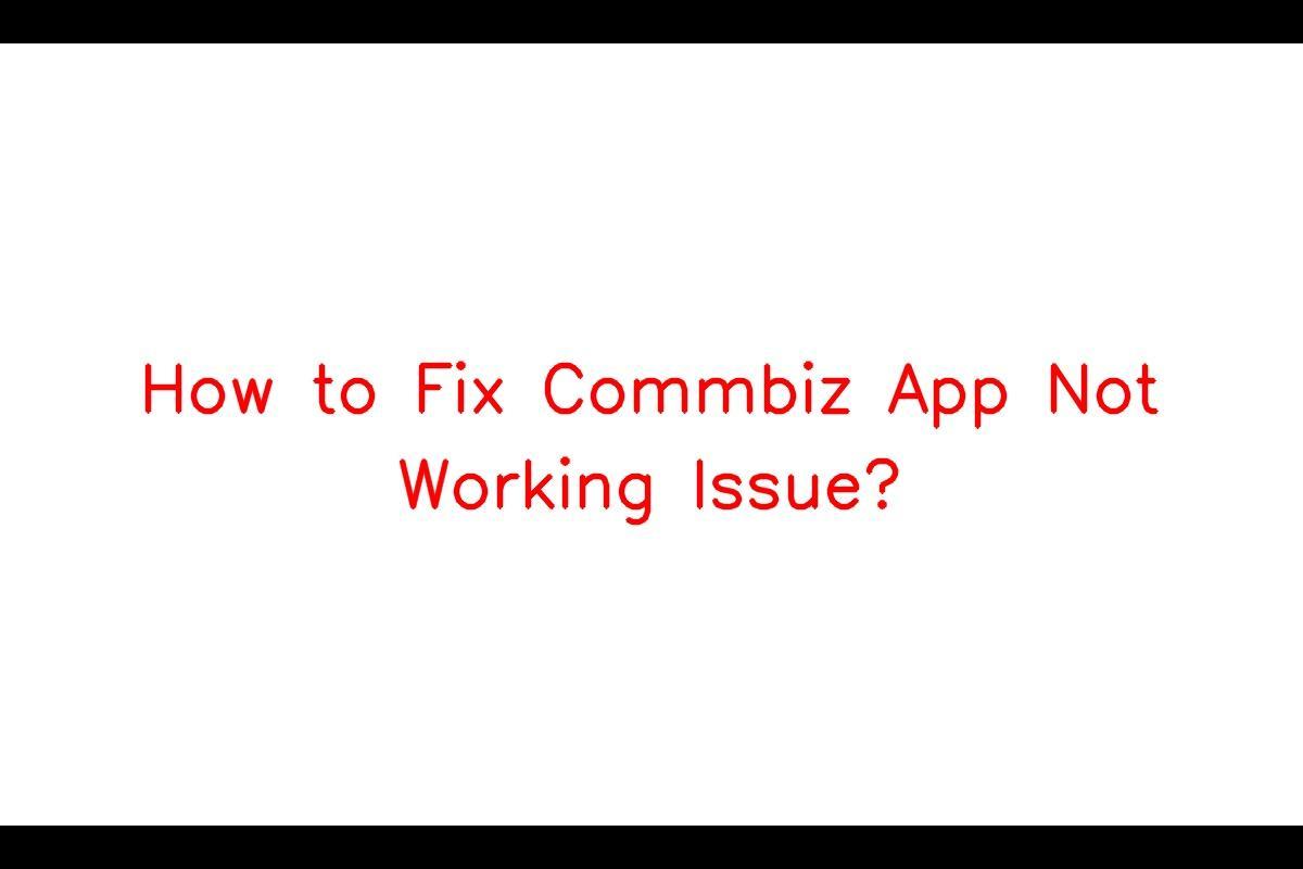 The Commbiz App Issues and Troubleshooting Guide