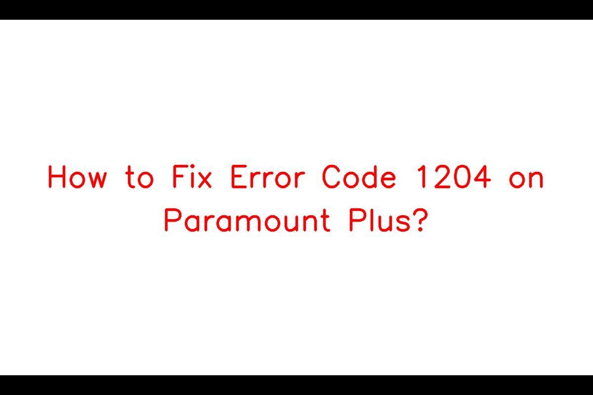 Resolving Error Code 1204 on Paramount Plus