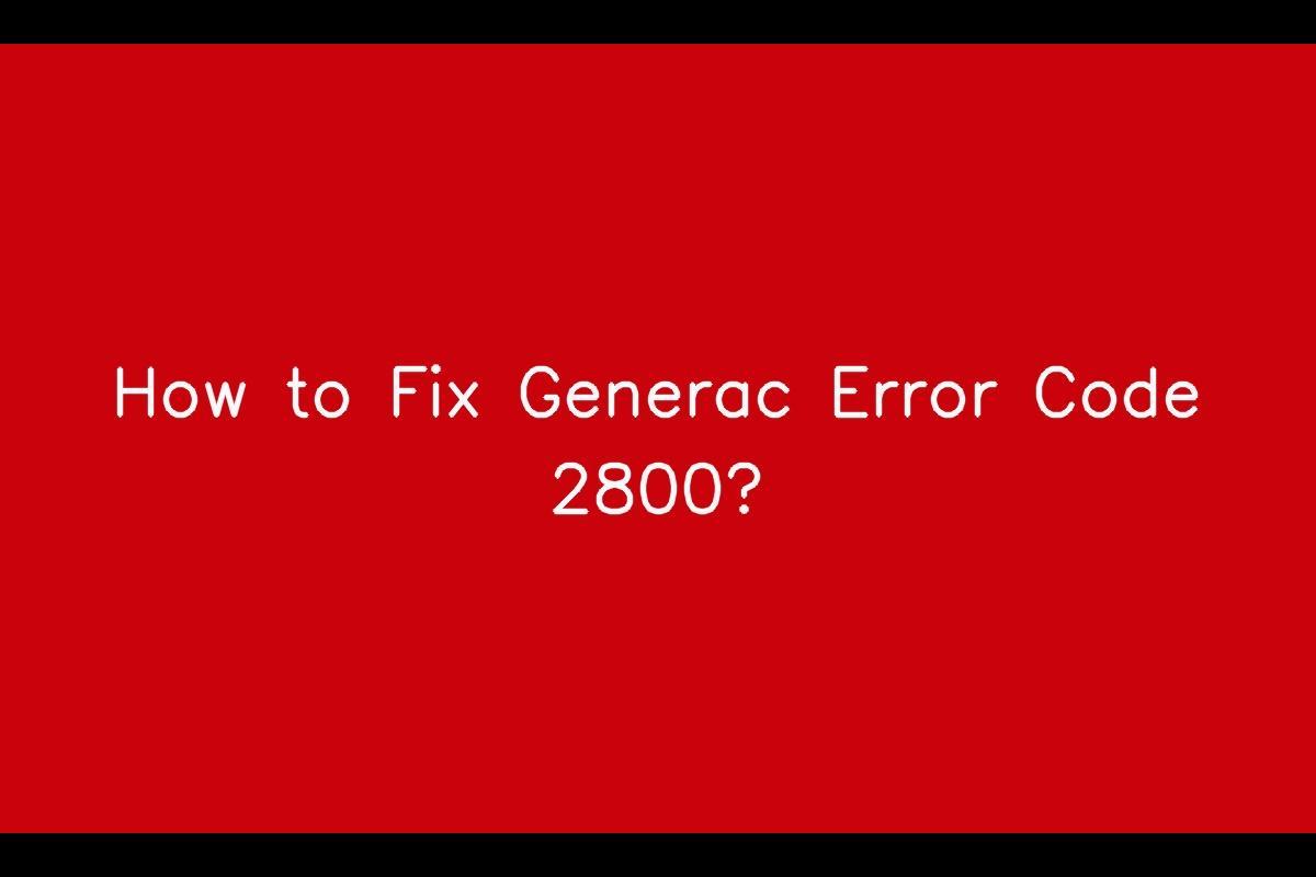 Generac Error Code 2800: Troubleshooting and Resolving the Issue
