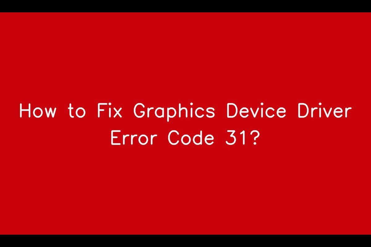 How to Fix Graphics Device Driver Error Code 31