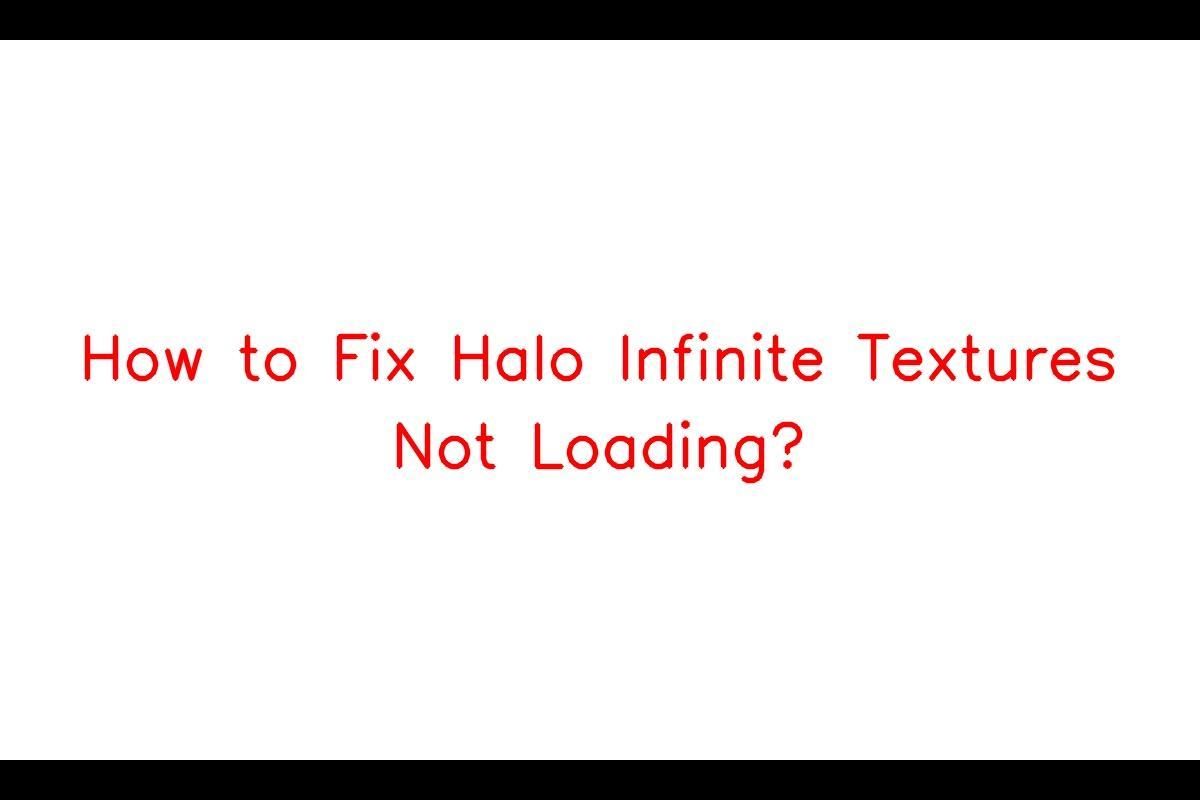 Halo Infinite Experiences Textures Not Loading: A Guide to Fixing the Issue