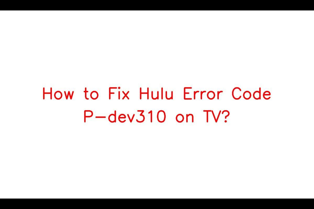 How to Resolve Hulu Error Code P-dev310 on TV