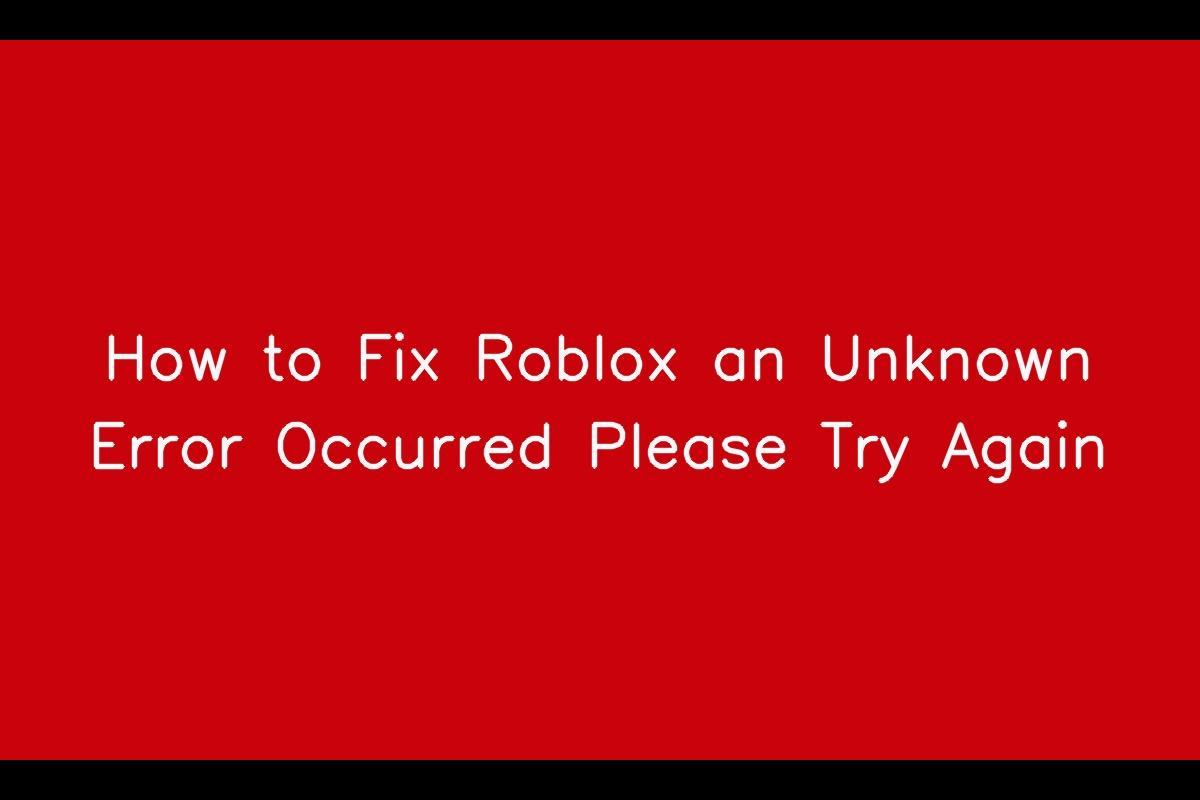 Roblox Login Error: How to Resolve the 'An Unknown Error Occurred, Please Try Again' on Roblox