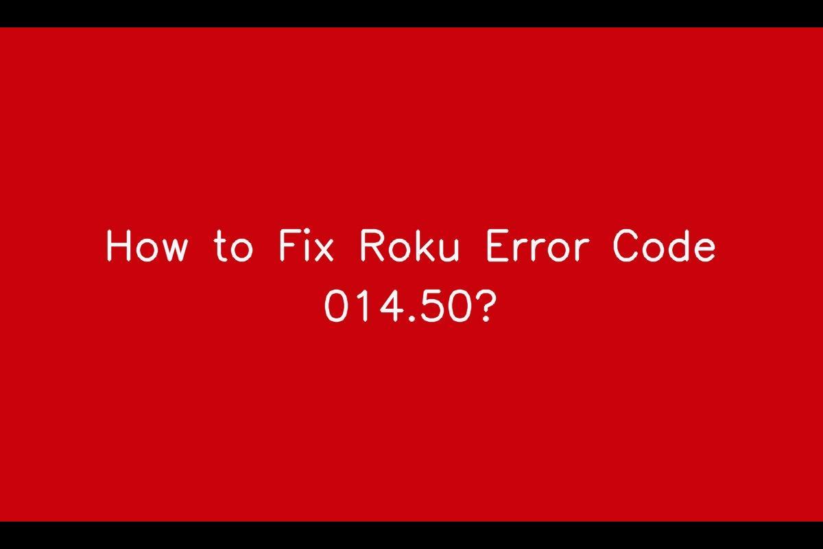 Roku Error Code 014.50: Troubleshooting Steps and Solutions