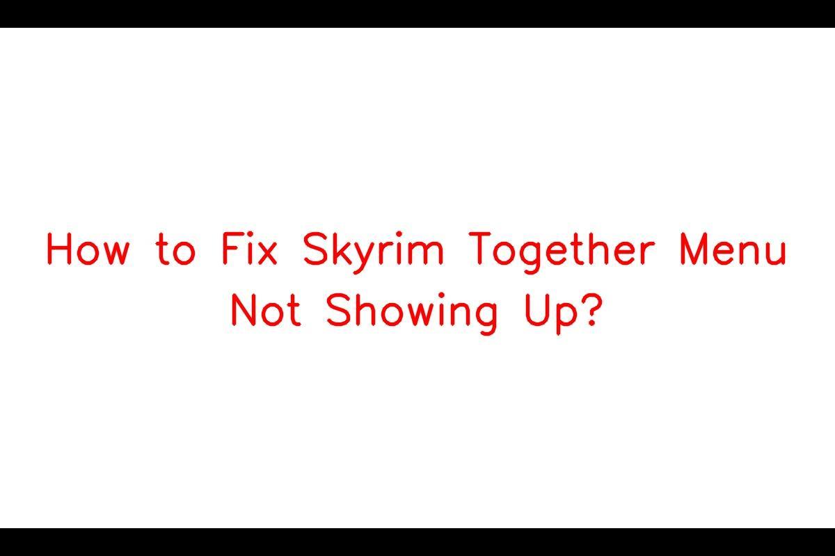 How to Resolve Skyrim Together Menu Not Showing Up Issue