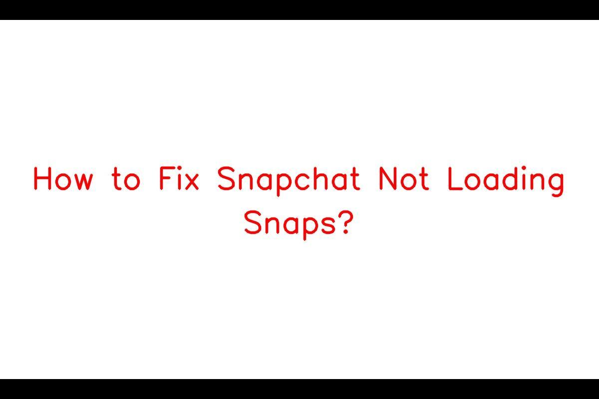 Understanding and Fixing Snapchat Not Loading Snaps