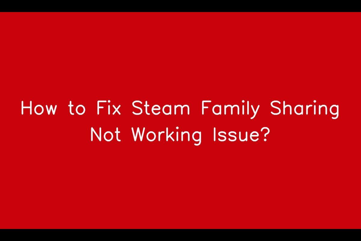 Is Steam Family Sharing Currently Experiencing Issues?