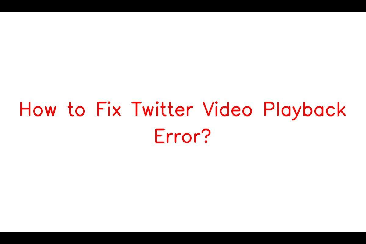 How to Resolve Issues with Video Playback on Twitter
