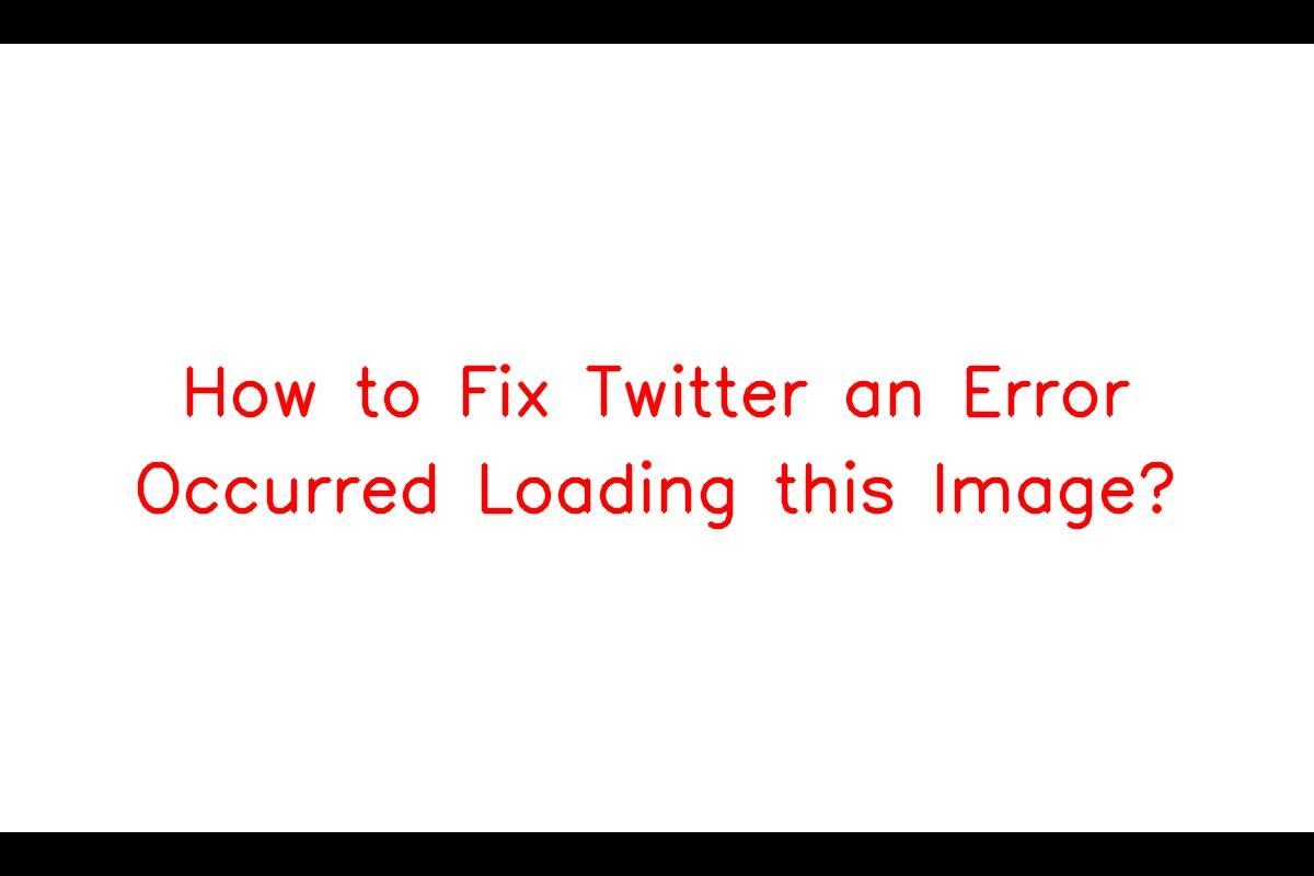 Understanding and Resolving 'An Error Occurred Loading This Image' on Twitter