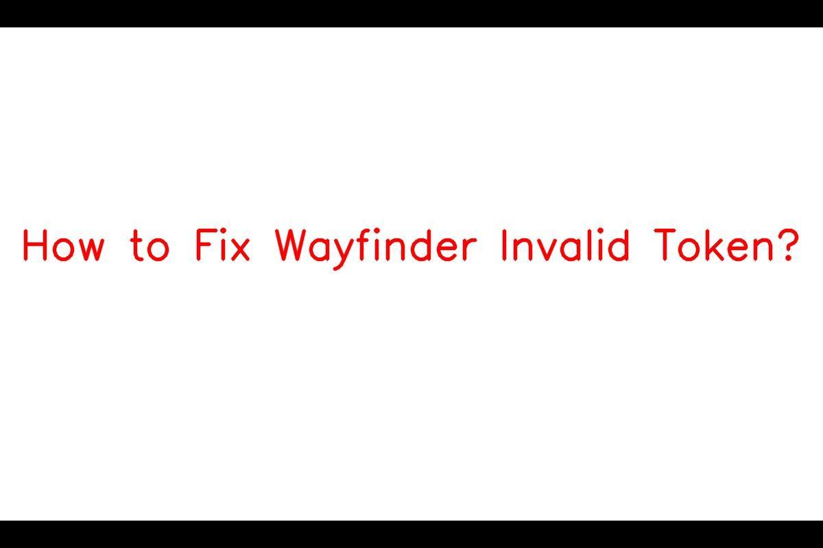 Ways to Resolve Wayfinder's Invalid Token Issue