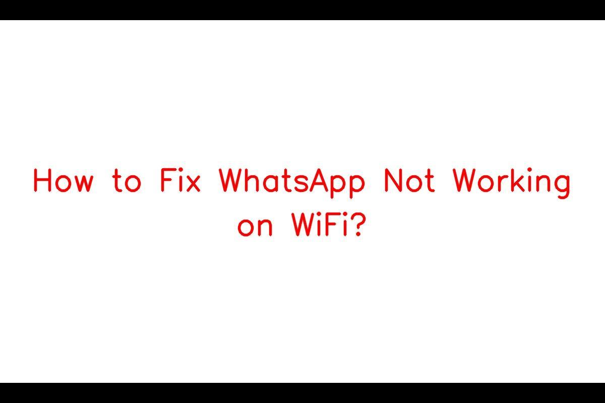 How to Solve the WhatsApp Not Working on Wi-Fi Issue