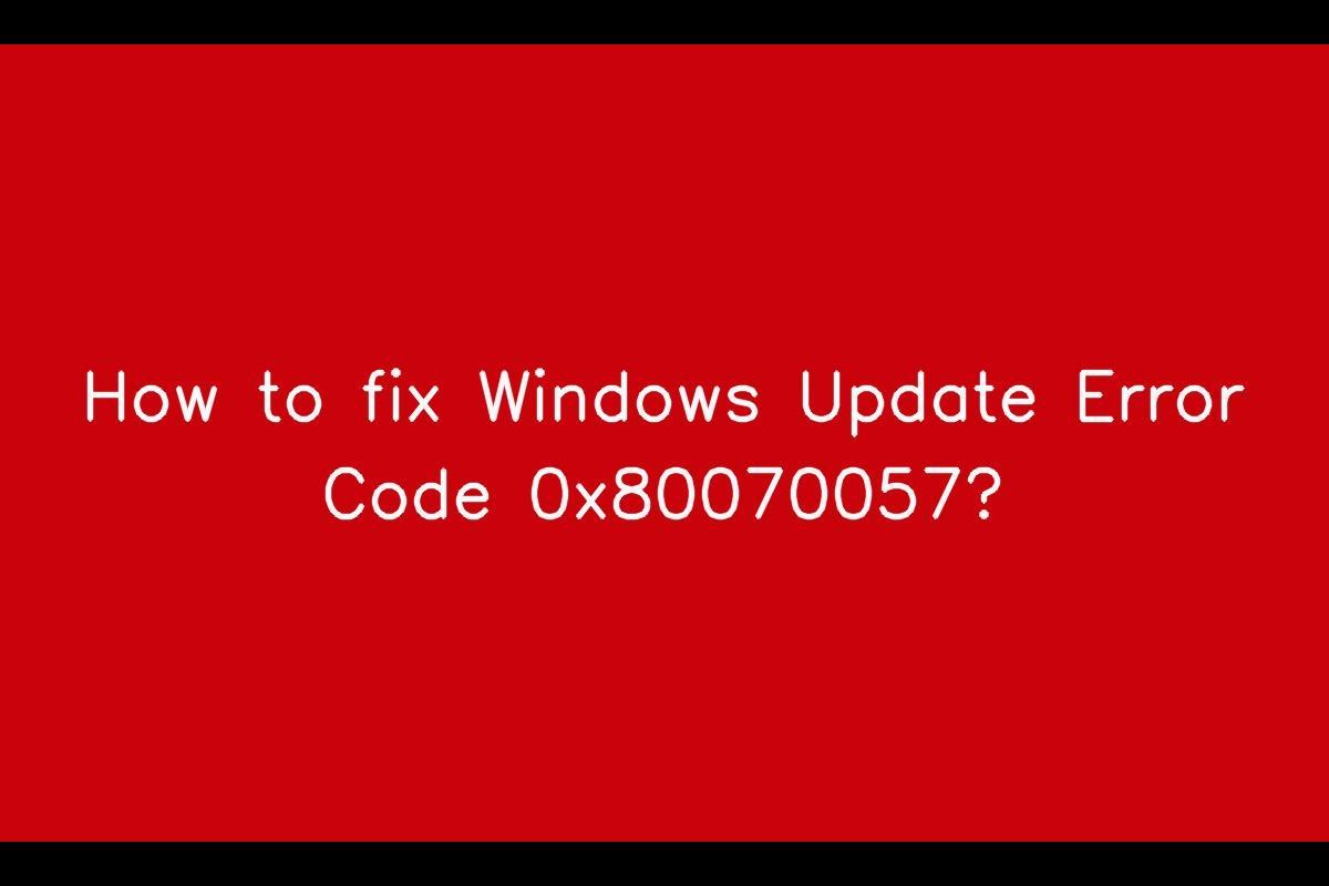 How to Resolve Windows Update Error Code 0x80070057