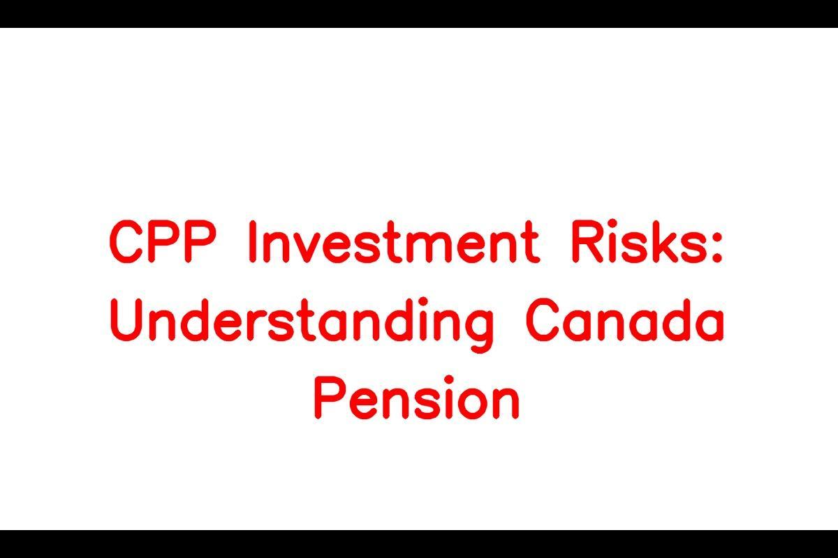 CPP Investment Risks Increased: Here Are the Canada Pension Plan Investment Risks You Should Know About