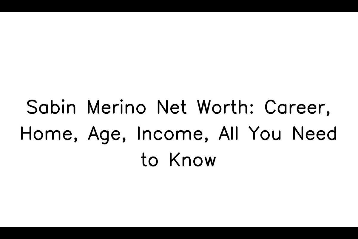 Sabin Merino Net Worth in 2023
