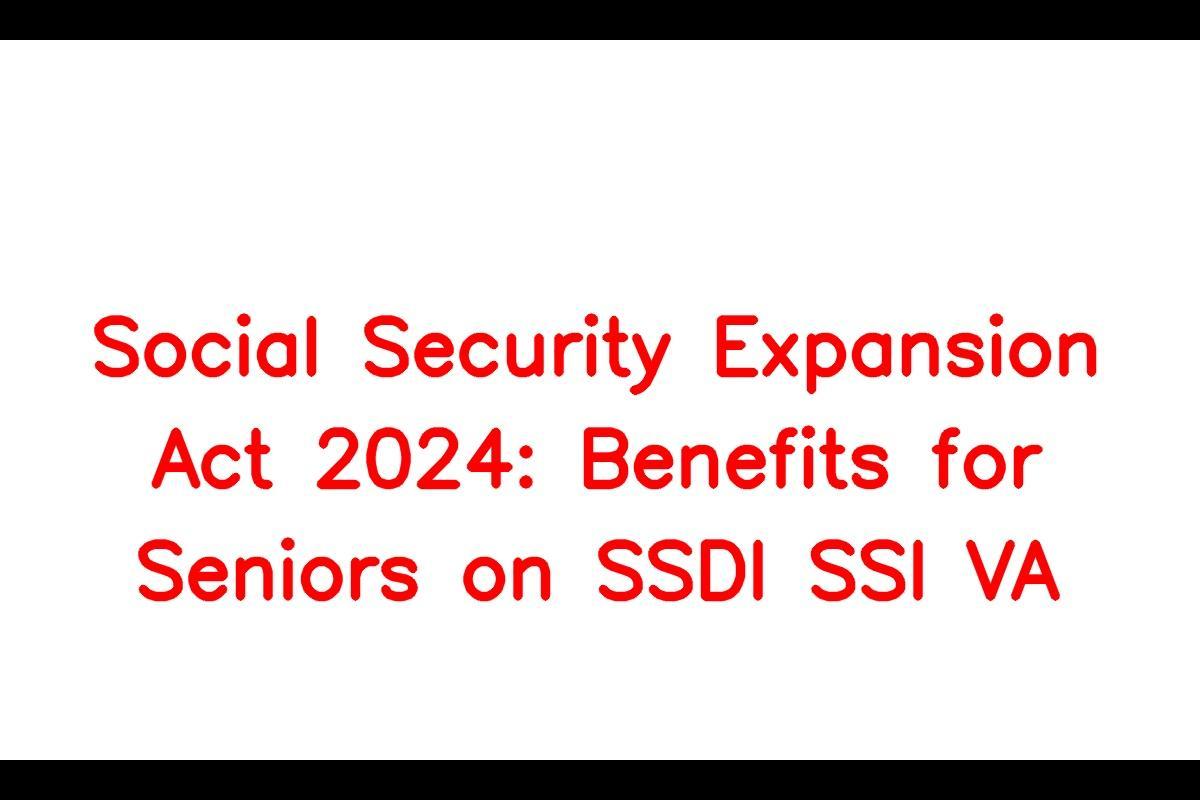 Social Security Expansion Act 2024 Benefits for Seniors on SSDI SSI VA
