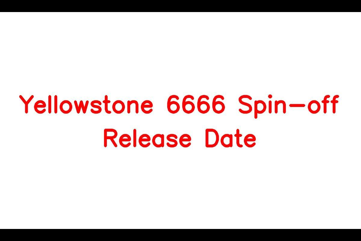 Yellowstone 6666 Spinoff Release Date Latest Information Revealed