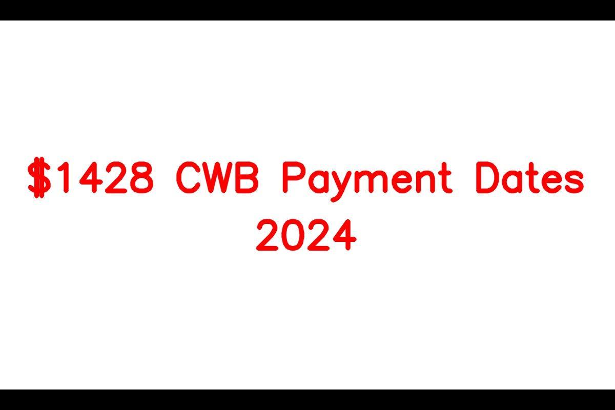 1428 CWB Payment Dates 2024, Release Date, Eligibility Criteria