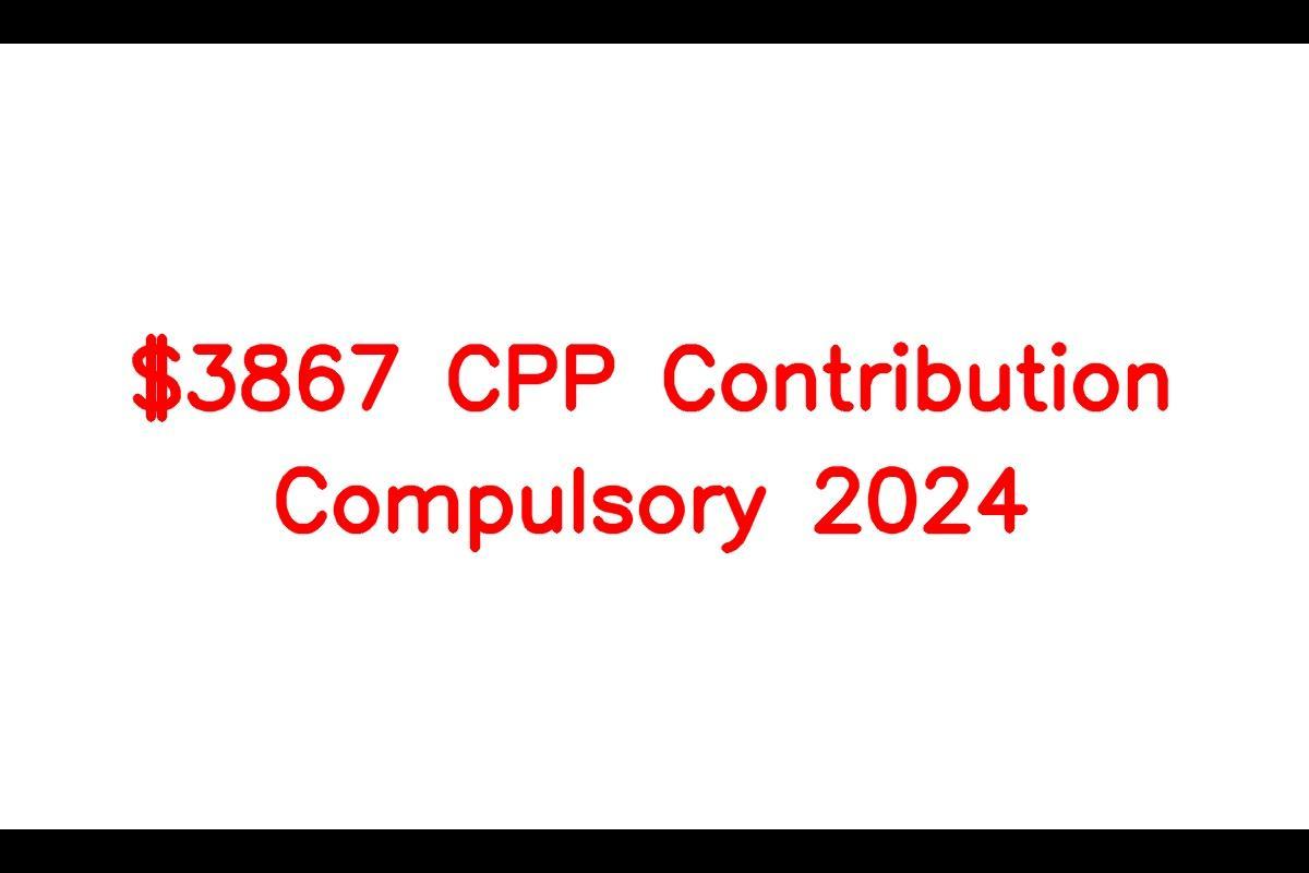 3867 CPP Contribution Compulsory 2024, 113 Upward Adjustment in 2024