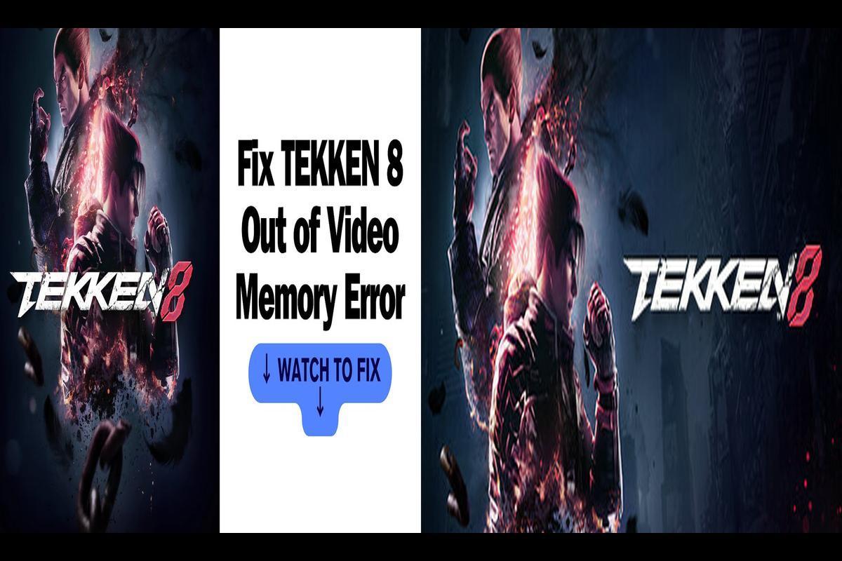 How to Fix Tekken 8 Out of Video Memory Issues: A Comprehensive Guide