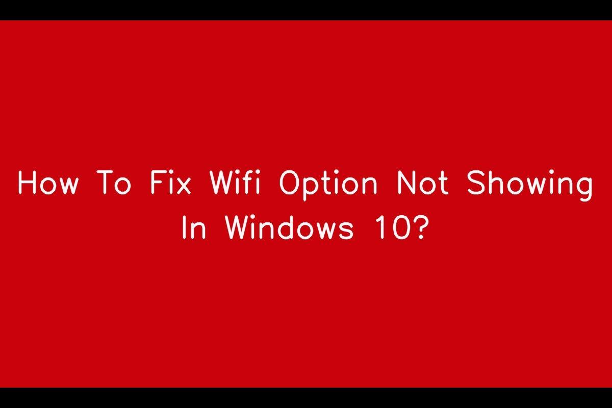 Troubleshooting Wifi Option Not Showing in Windows 10