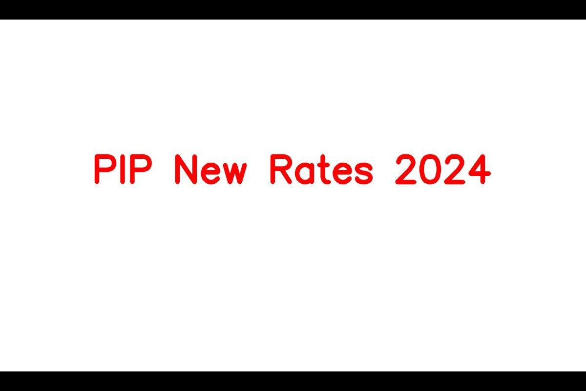 PIP New Rates 2024, All You Need to Know about the New PIP Rates 2024