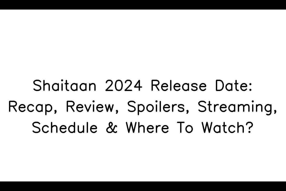 Shaitaan 2024 Release Date Recap, Review, Spoilers, Streaming
