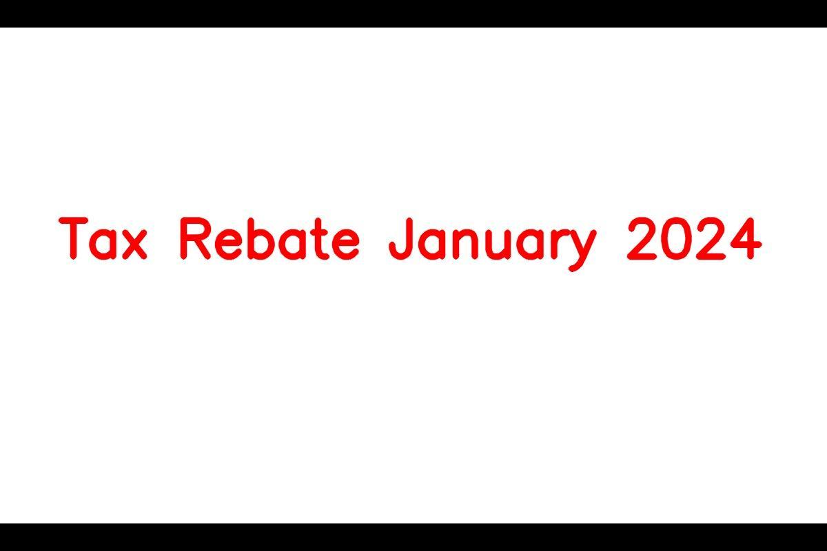 Tax Rebate January 2024, Types of Rebate & Know Payment Eligibility