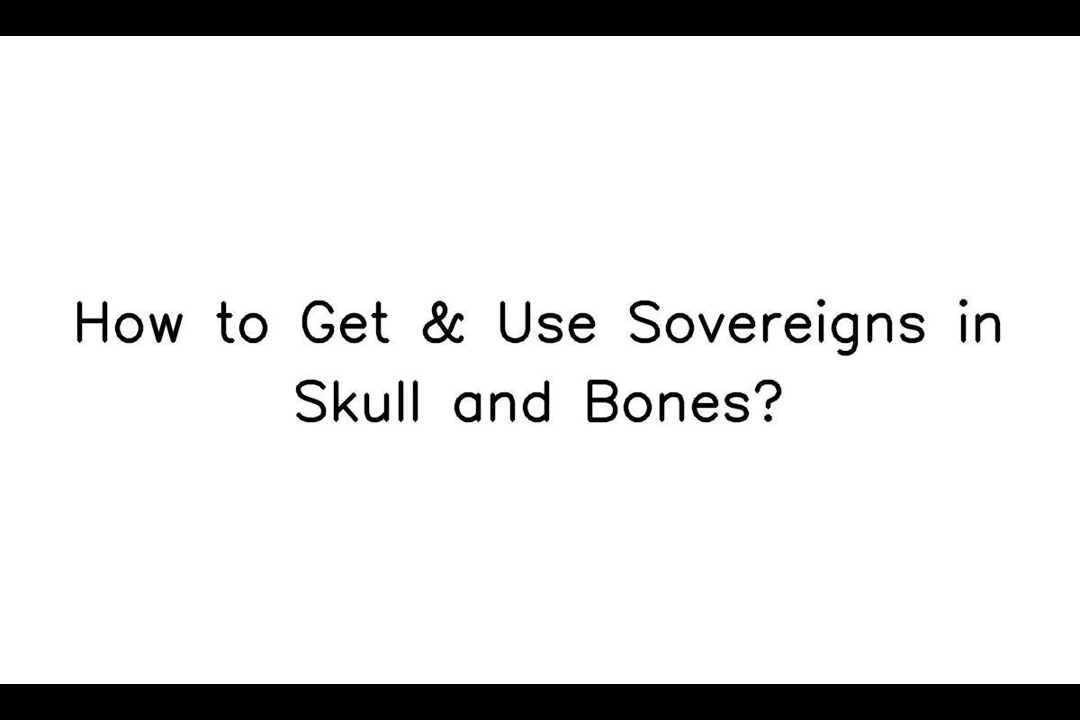 Skull and Bones Sovereigns: How to Make the Most of Them?