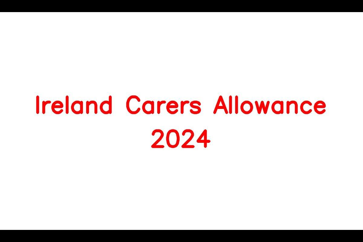 Ireland Carers Allowance 2024 – Government Assistance Program