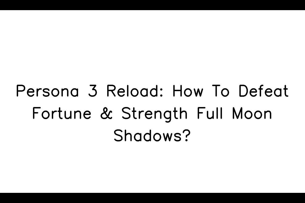 How to Defeat the Fortune and Strength Full Moon Shadows in Persona 3 Reload