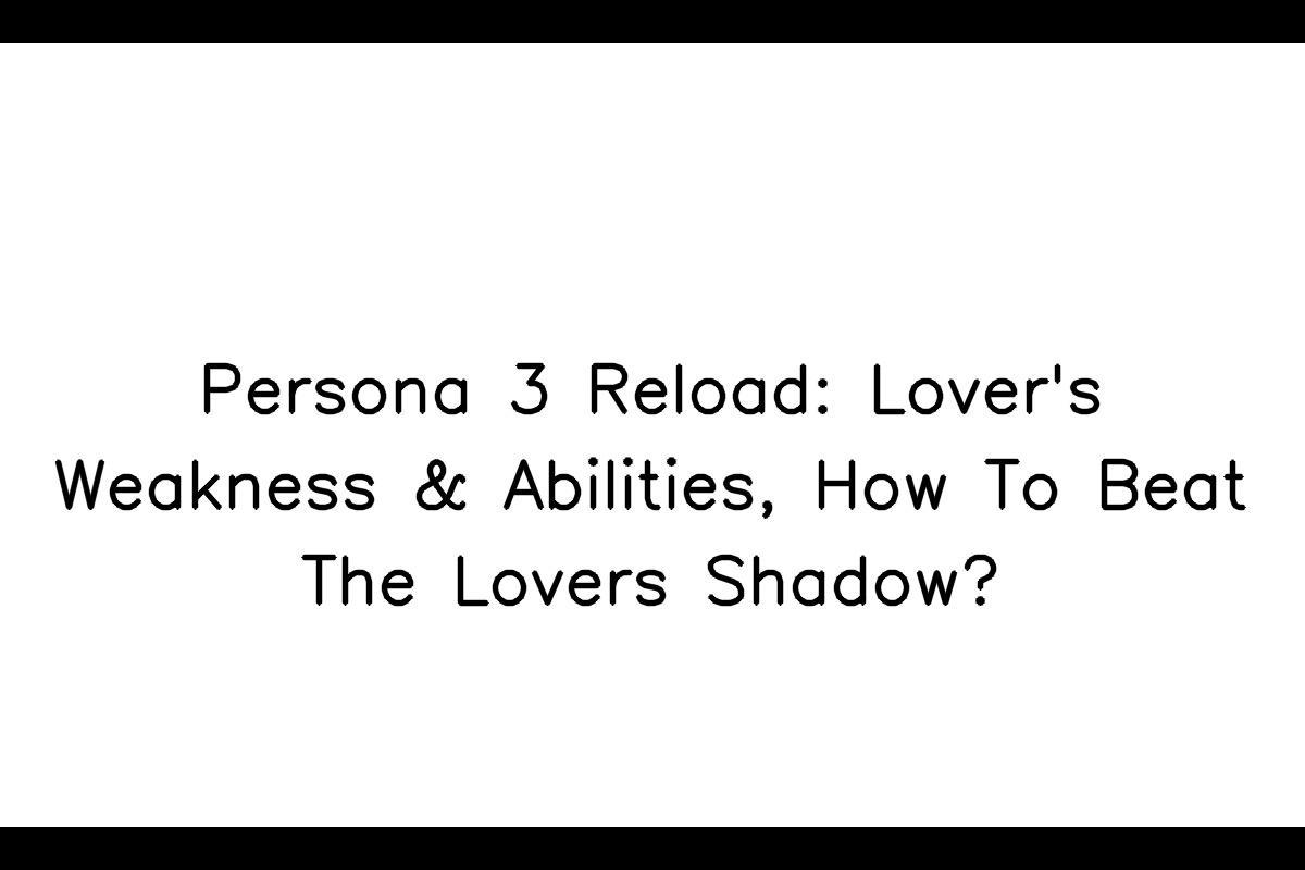 How to Defeat the Lovers Shadow in Persona 3 Reload: A Comprehensive Guide