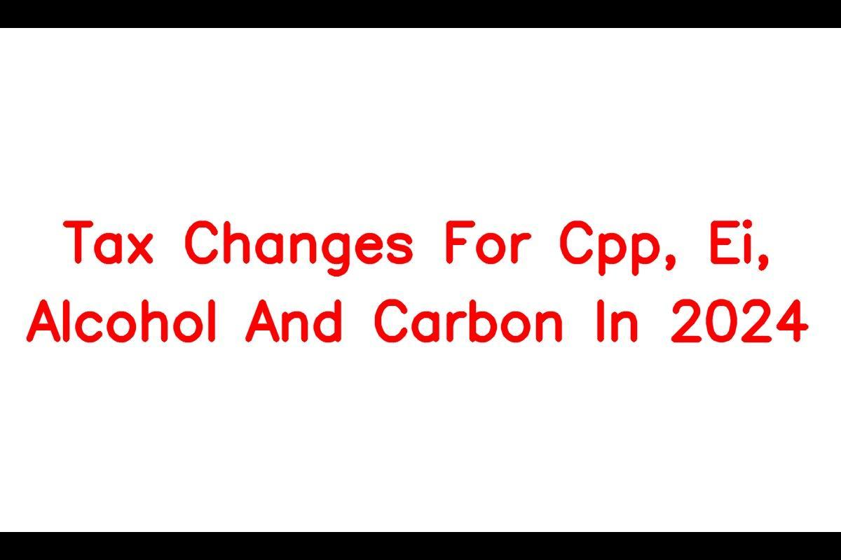 CPP, EI, Alcohol, and Carbon Tax Changes 2024