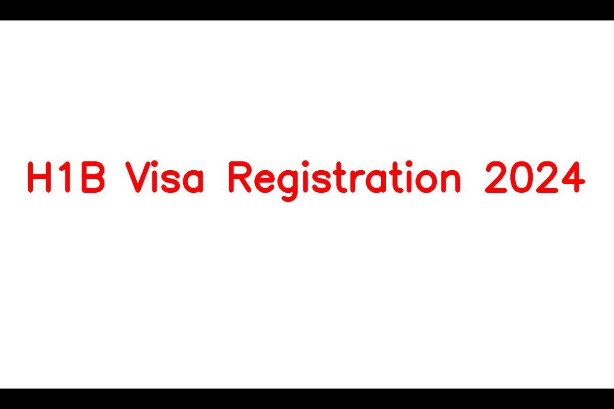H1B Visa Registration 2024 – Understanding the Selection Process & How to Apply Online