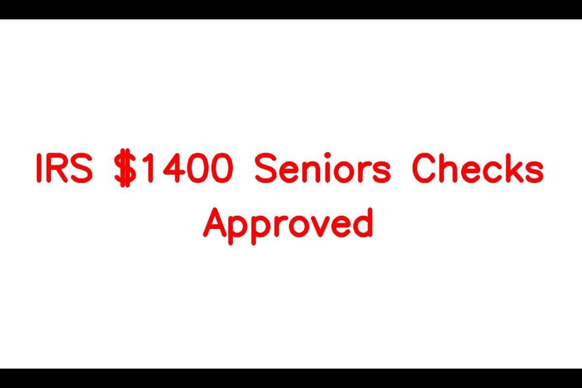 IRS $1400 Seniors Checks Approved – Stay Informed and Check Your Mailbox